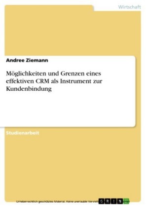 Möglichkeiten und Grenzen eines effektiven CRM als Instrument zur Kundenbindung