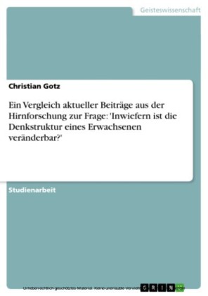 Ein Vergleich aktueller Beiträge aus der Hirnforschung zur Frage: 'Inwiefern ist die Denkstruktur eines Erwachsenen veränderbar?'