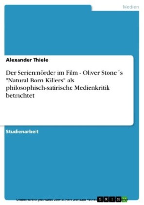 Der Serienmörder im Film - Oliver Stone´s 'Natural Born Killers' als philosophisch-satirische  Medienkritik betrachtet