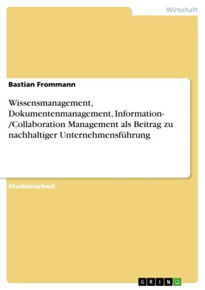 Wissensmanagement, Dokumentenmanagement, Information- /Collaboration Management als Beitrag zu nachhaltiger Unternehmensführung