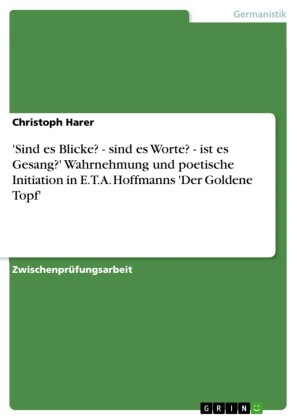 'Sind es Blicke? - sind es Worte? - ist es Gesang?' Wahrnehmung und poetische Initiation in E.T.A. Hoffmanns 'Der Goldene Topf'
