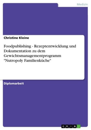 Foodpublishing - Rezeptentwicklung und Dokumentation zu dem Gewichtsmanagementprogramm 'Nutropoly Familienküche'