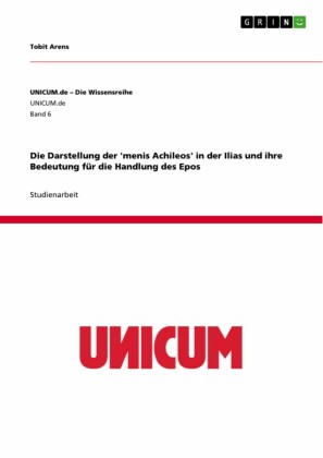 Die Darstellung der 'menis Achileos' in der Ilias und ihre Bedeutung für die Handlung des Epos