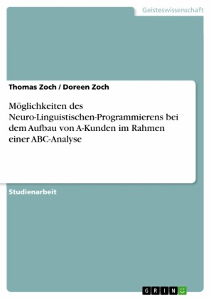 Möglichkeiten des Neuro-Linguistischen-Programmierens bei dem Aufbau von A-Kunden im Rahmen einer ABC-Analyse