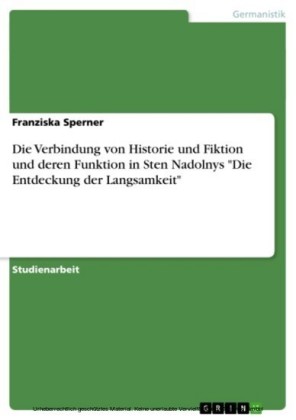 Die Verbindung von Historie und Fiktion und deren Funktion in Sten Nadolnys 'Die Entdeckung der Langsamkeit'