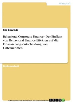Behavioral Corporate Finance - Der Einfluss von Behavioral Finance-Effekten auf die Finanzierungsentscheidung von Unternehmen