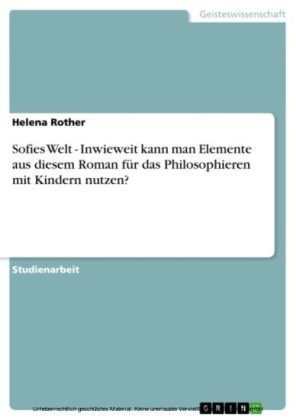 Sofies Welt - Inwieweit kann man Elemente aus diesem Roman für das Philosophieren mit Kindern nutzen?