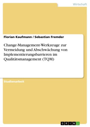 Implementierungsmanagement: Eine Bewertung der Change-Management-Werkzeuge zur Vermeidung und Abschwächung von Implementierungsbarrieren bei Einführung eines Qualitätsmanagements (TQM)
