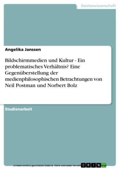 Bildschirmmedien und Kultur - Ein problematisches Verhältnis? Eine Gegenüberstellung der medienphilosophischen Betrachtungen von Neil Postman und Norbert Bolz main product photo