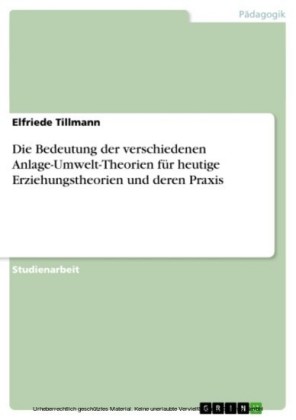 Die Bedeutung der verschiedenen Anlage-Umwelt-Theorien für heutige Erziehungstheorien und deren Praxis