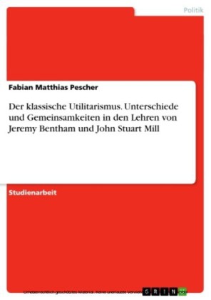 Der klassische Utilitarismus. Unterschiede und Gemeinsamkeiten in den Lehren von Jeremy Bentham und John Stuart Mill