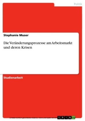 Die Veränderungsprozesse am Arbeitsmarkt und deren Krisen