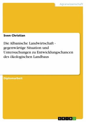 Die Albanische Landwirtschaft - gegenwärtige Situation und Untersuchungen zu Entwicklungschancen des ökologischen Landbaus