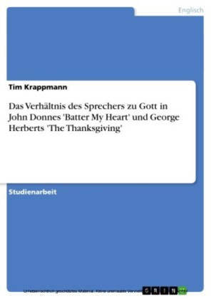 Das Verhältnis des Sprechers zu Gott in John Donnes 'Batter My Heart' und George Herberts 'The Thanksgiving'