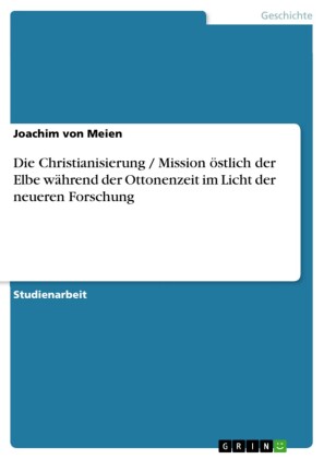 Die Christianisierung / Mission östlich der Elbe während der Ottonenzeit im Licht der neueren Forschung