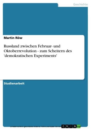 Russland zwischen Februar- und Oktoberrevolution - zum Scheitern des 'demokratischen Experiments'