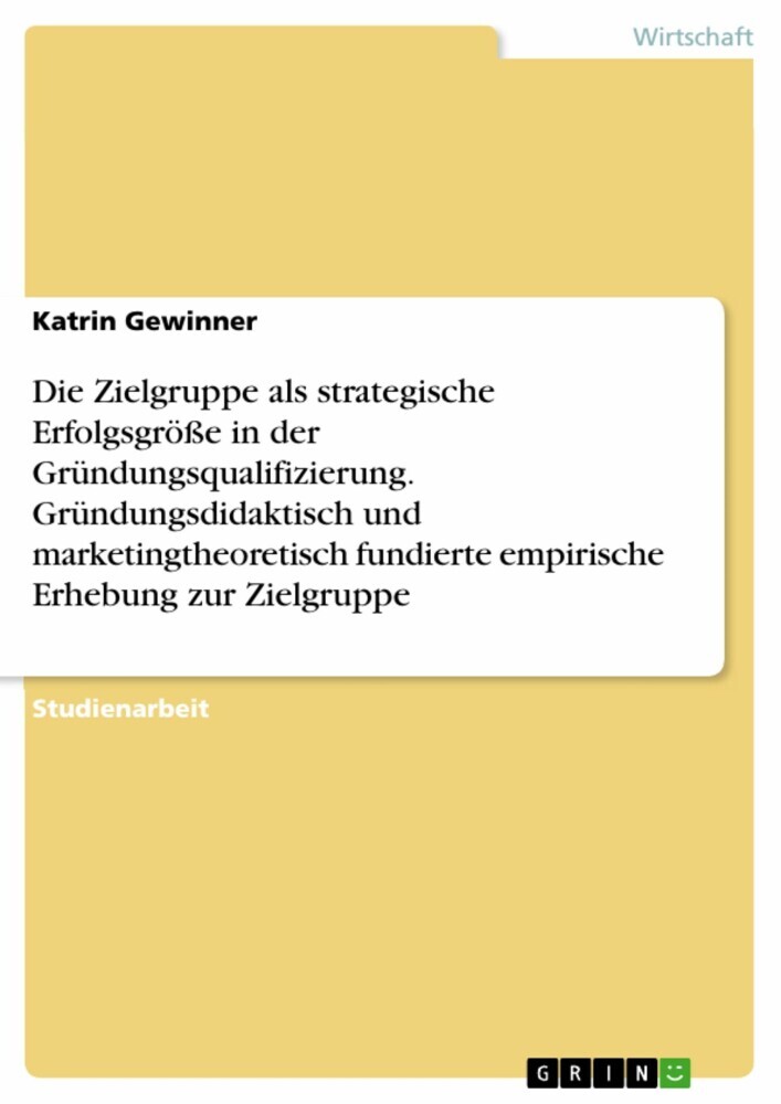 Die Zielgruppe als strategische Erfolgsgröße in der Gründungsqualifizierung. Gründungsdidaktisch und marketingtheoretisch fundierte empirische Erhebung zur Zielgruppe main product photo