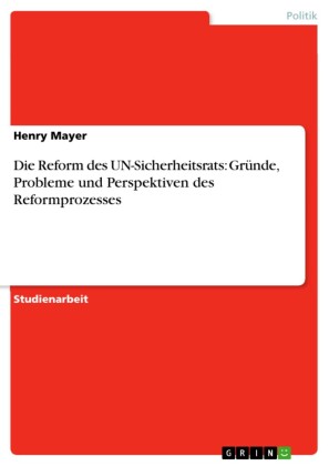 Die Reform des UN-Sicherheitsrats: Gründe, Probleme und Perspektiven des Reformprozesses