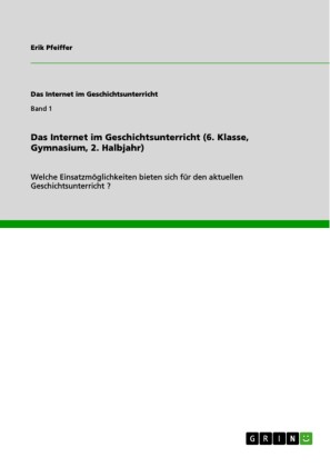 Das Internet im Geschichtsunterricht (6. Klasse, Gymnasium, 2. Halbjahr)