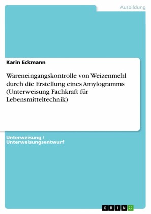 Wareneingangskontrolle von Weizenmehl durch die Erstellung eines Amylogramms (Unterweisung Fachkraft für Lebensmitteltechnik)