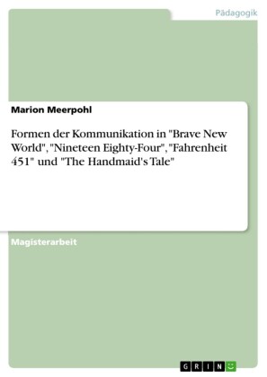 Formen der Kommunikation in 'Brave New World', 'Nineteen Eighty-Four', 'Fahrenheit 451' und 'The Handmaid's Tale'