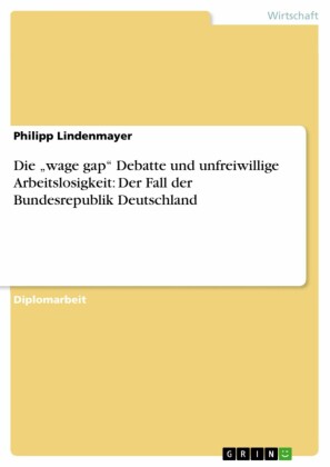 Die 'wage gap' Debatte und unfreiwillige Arbeitslosigkeit: Der Fall der Bundesrepublik Deutschland