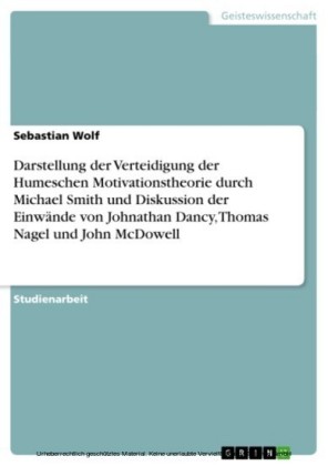 Darstellung der Verteidigung der Humeschen Motivationstheorie durch Michael Smith und Diskussion der Einwände von Johnathan Dancy, Thomas Nagel und John McDowell
