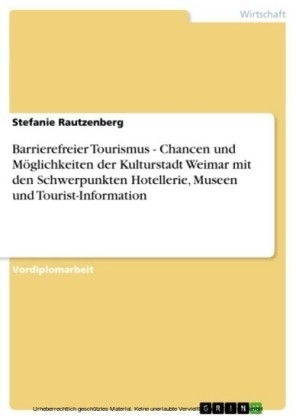 Barrierefreier Tourismus - Chancen und Möglichkeiten der Kulturstadt Weimar mit den Schwerpunkten Hotellerie, Museen und Tourist-Information