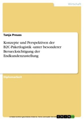 Konzepte und Perspektiven der B2C-Paketlogistik -unter besonderer Beruecksichtigung der Endkundenzustellung