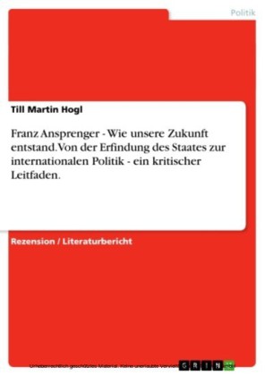 Franz Ansprenger - Wie unsere Zukunft entstand. Von der Erfindung des Staates zur internationalen Politik - ein kritischer Leitfaden.