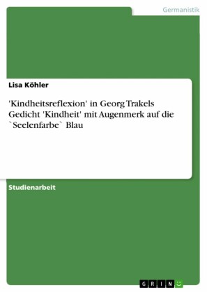 'Kindheitsreflexion' in Georg Trakels Gedicht 'Kindheit' mit Augenmerk auf die `Seelenfarbe` Blau