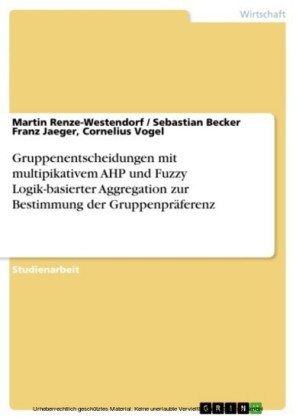 Gruppenentscheidungen mit multipikativem AHP und Fuzzy Logik-basierter Aggregation zur Bestimmung der Gruppenpräferenz