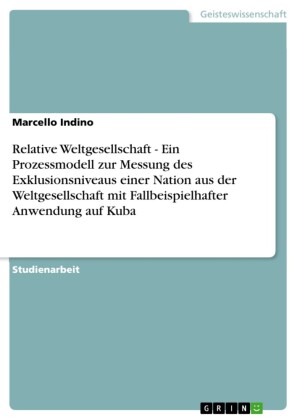 Relative Weltgesellschaft - Ein Prozessmodell zur Messung des Exklusionsniveaus einer Nation aus der Weltgesellschaft mit Fallbeispielhafter Anwendung auf Kuba