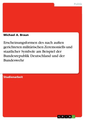Erscheinungsformen des nach außen gerichteten militärischen Zeremoniells und staatlicher Symbole am Beispiel der Bundesrepublik Deutschland und der Bundeswehr