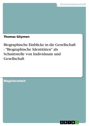 Biographische Einblicke in die Gesellschaft - 'Biographische Identitäten' als Schnittstelle von Individuum und Gesellschaft