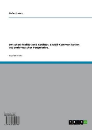 Zwischen Realität und Re@lität. E-Mail-Kommunikation aus soziologischer Perspektive.