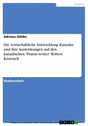 Die wirtschaftliche Entwicklung Kanadas und ihre Auswirkungen auf den kanadischen 'Prairie-writer' Robert Kroetsch