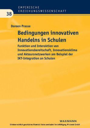Bedingungen innovativen Handelns in Schulen. Funktion und Interaktion von Innovationsbereitschaft, Innovationsklima und Akteursnetzwerken am Beispiel der IKT-Integration an Schulen