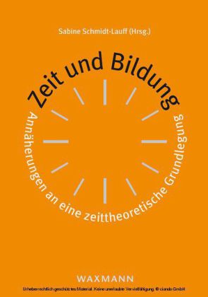 Zeit und Bildung. Annäherungen an eine zeittheoretische Grundlegung