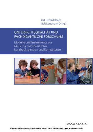 Unterrichtsqualität und fachdidaktische Forschung. Modelle und Instrumente zur Messung fachspezifischer Lernbedingungen und Kompetenzen