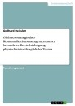 Globales strategisches Kommunikationsmanagement unter besonderer Berücksichtigung physisch-virtueller globaler  Teams