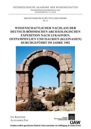 Wissenschaftlicher Nachlass der deutsch-böhmischen archäologischen Expedition nach Lykaonien, Ostpamphylien und Isaurien (Kleinasien) durchgeführt im Jahre 1902