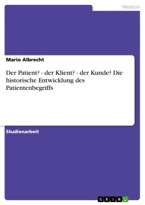 Der Patient? - der Klient? - der Kunde? Die historische Entwicklung des Patientenbegriffs