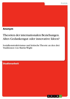 Theorien der internationalen Beziehungen. Altes Gedankengut oder innovative Ideen?