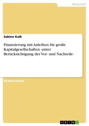 Finanzierung mit Anleihen für große Kapitalgesellschaften -unter Berücksichtigung der Vor- und Nachteile-