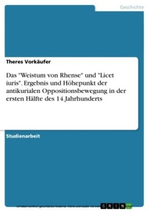 Das 'Weistum von Rhense' und 'Licet iuris'. Ergebnis und Höhepunkt der antikurialen Oppositionsbewegung in der ersten Hälfte des 14.Jahrhunderts
