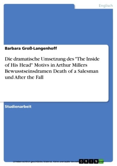Die dramatische Umsetzung des 'The Inside of His Head' Motivs in Arthur Millers Bewusstseinsdramen Death of a Salesman und After the Fall main product photo