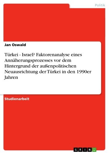 Türkei - Israel? Faktorenanalyse eines Annäherungsprozesses vor dem Hintergrund der außenpolitischen Neuausrichtung der Türkei in den 1990er Jahren main product photo