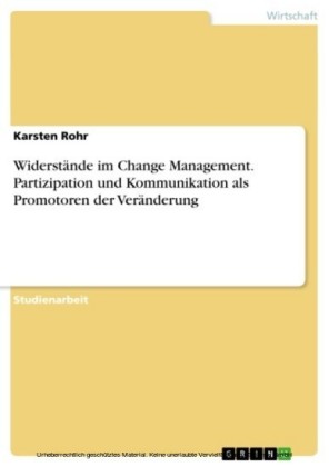 Widerstände im Change Management. Partizipation und Kommunikation als Promotoren der Veränderung