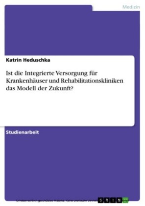 Ist die Integrierte Versorgung für Krankenhäuser und Rehabilitationskliniken das Modell der Zukunft?